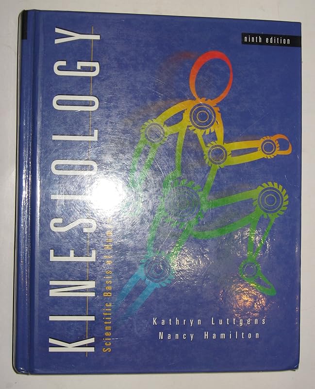 Kinesiology: Scientific Basis of Human Motion by Kathryn Luttgens