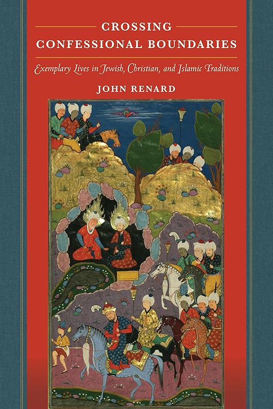 Crossing Confessional Boundaries: Exemplary Lives in Jewish, Christian, and Islamic Traditions by John Renard