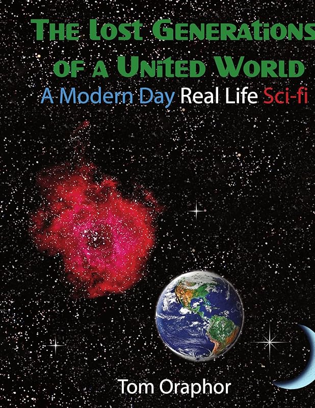 The Lost Generations of a United World: A Modern Day Real Life Sci-fi by Tom Oraphor
