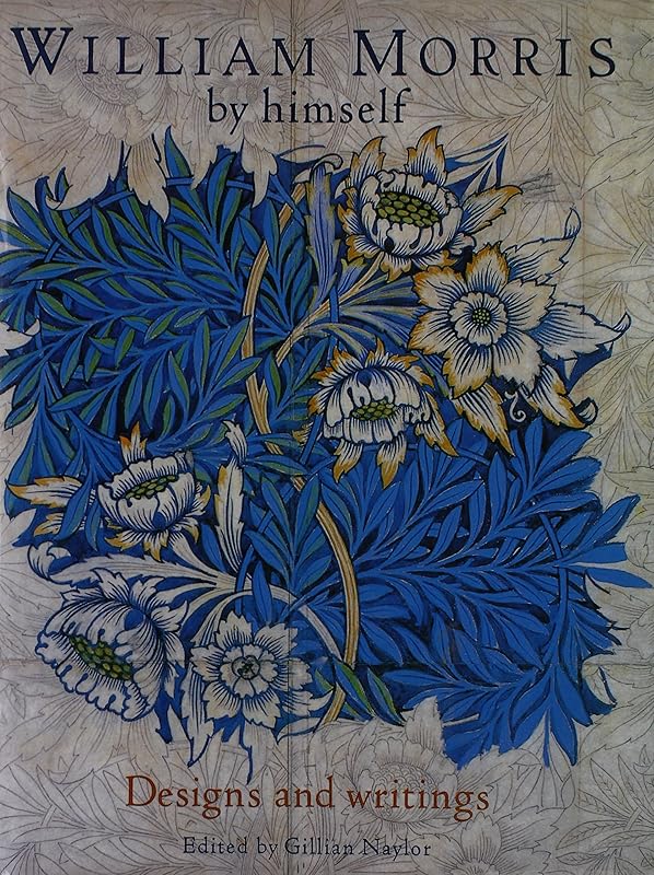 William Morris By Himself: Designs and Writings by William Morris