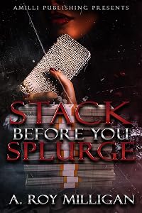 Stack Before You Splurge: An Urban Fiction Novel of Street Justice and Retribution in Pontiac, Michigan by A. Roy Milligan