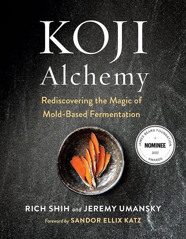 Koji Alchemy: Rediscovering the Magic of Mold-Based Fermentation (Soy Sauce, Miso, Sake, Mirin, Amazake, Charcuterie) by Jeremy Umansky