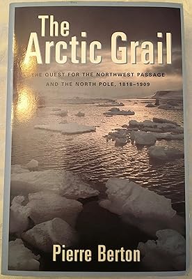 The Arctic Grail: The Quest for the Northwest Passage and The North Pole, 1818-1909