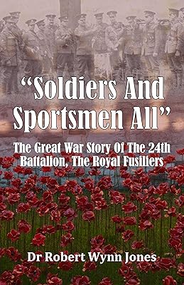 “Soldiers And Sportsmen All”: The Great War Story Of The 24th Battalion, The Royal Fusiliers