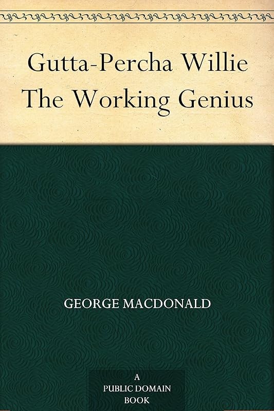 Gutta-Percha Willie The Working Genius by George MacDonald