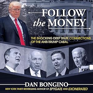 Follow the Money: The Shocking Deep State Connections of the Anti-Trump Cabal by Dan Bongino