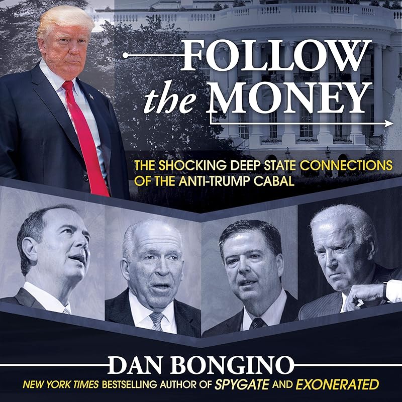 Follow the Money: The Shocking Deep State Connections of the Anti-Trump Cabal by Dan Bongino