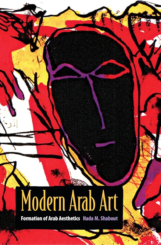 Modern Arab Art: Formation of Arab Aesthetics by Nada M. Shabout