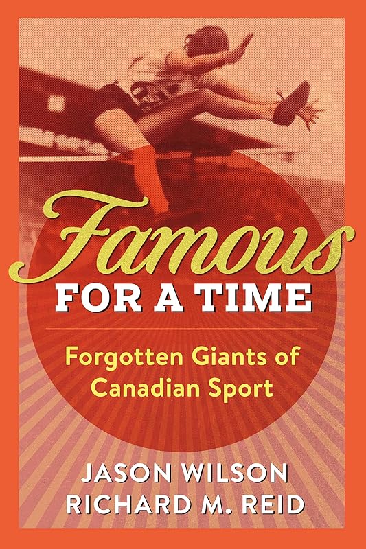 Famous for a Time: Forgotten Giants of Canadian Sport by Jason Wilson