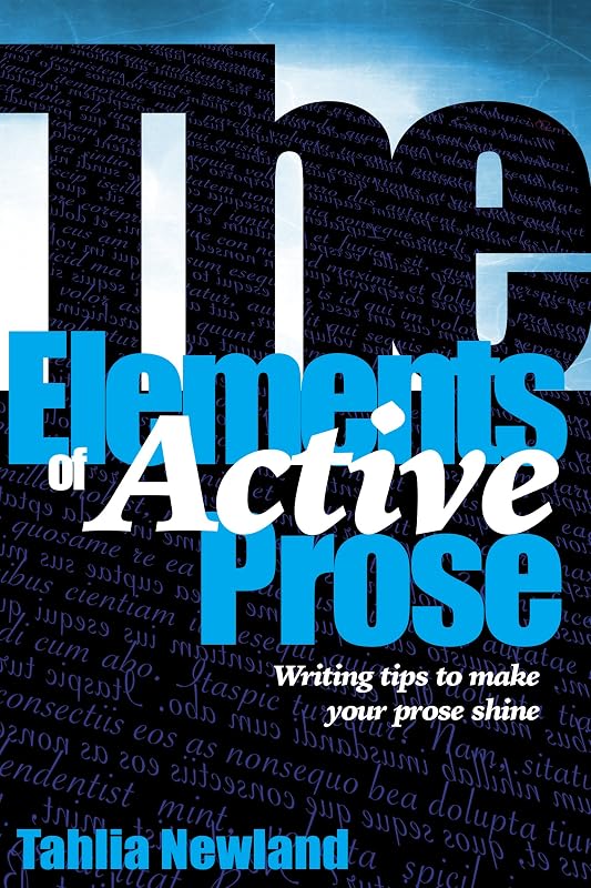The Elements of Active Prose: Writing Tips to Make Your Prose Shine by Tahlia Newland
