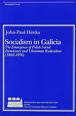 Socialism in Galicia: The Emergence of Polish Social Democracy and Ukrainian Radicalism (1860–1890) (Harvard Series in Ukrainian Studies)
