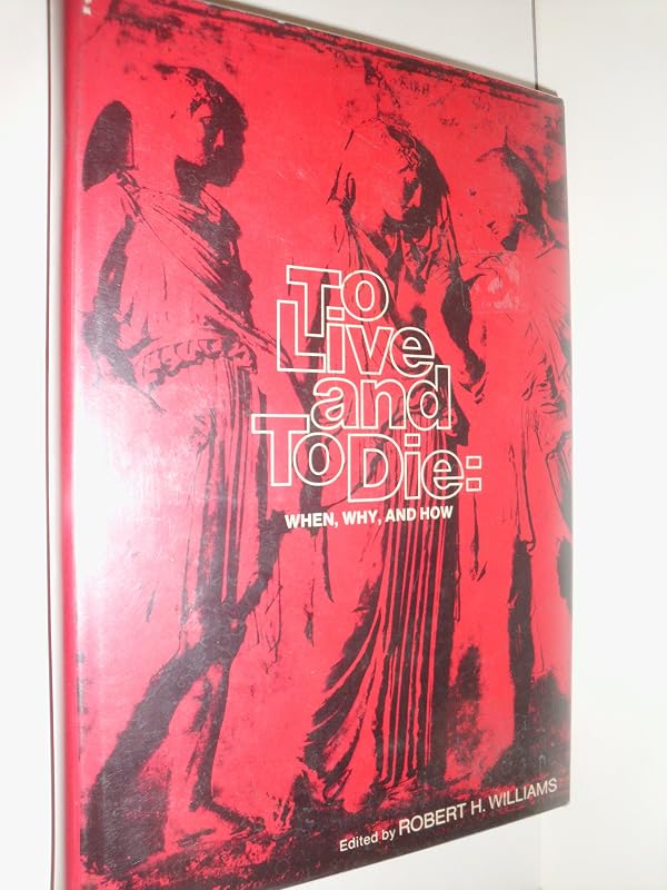 To Live and To Die: When, Why, and How by Various Contributors