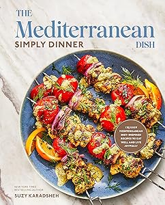 The Mediterranean Dish: Simply Dinner: 125 Easy Mediterranean Diet-Inspired Recipes to Eat Well and Live Joyfully: A Cookbook by Suzy Karadsheh