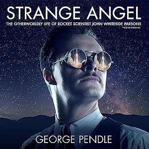 Strange Angel: The Otherworldly Life of Rocket Scientist John Whiteside Parsons by George Pendle