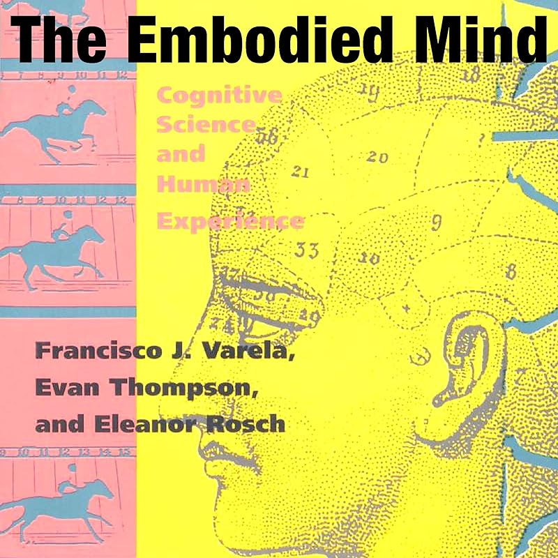 The Embodied Mind: Cognitive Science and Human Experience (MIT Press) by Francisco J. Varela