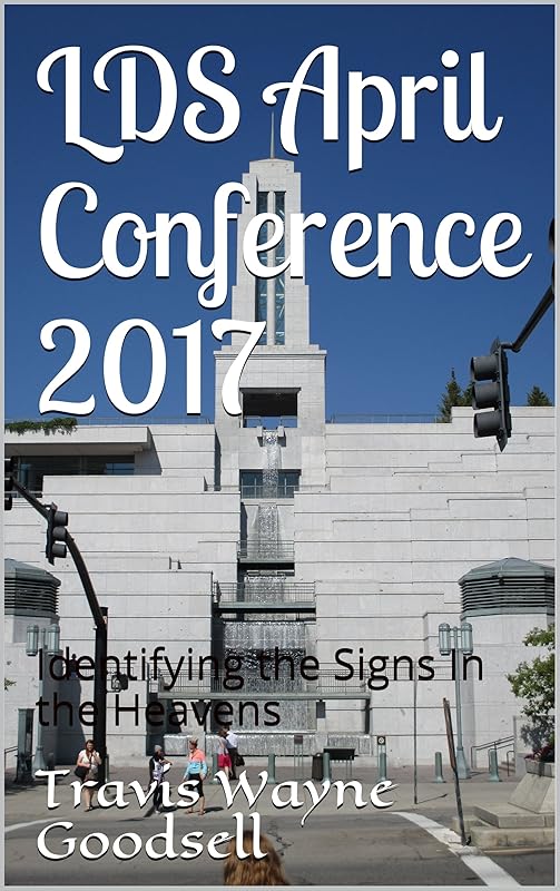 LDS April Conference 2017: Identifying the Signs In the Heavens by Travis Wayne Goodsell