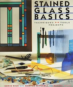 Stained Glass Basics: Techniques * Tools * Projects by Chris Rich