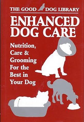 Enhanced Dog Care: Nutrition, Care & Grooming for the Best in Your Dog (The Good Dog Library)