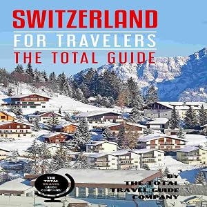 Switzerland for Travelers. The Total Guide: The Comprehensive Traveling Guide for All Your Traveling Needs. By the Total Travel Guide Company by The Total Travel Guide Company