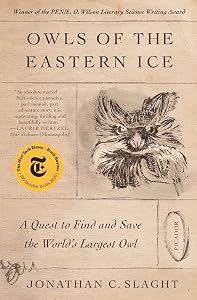 Owls of the Eastern Ice: A Quest to Find and Save the World's Largest Owl by Jonathan C. Slaght