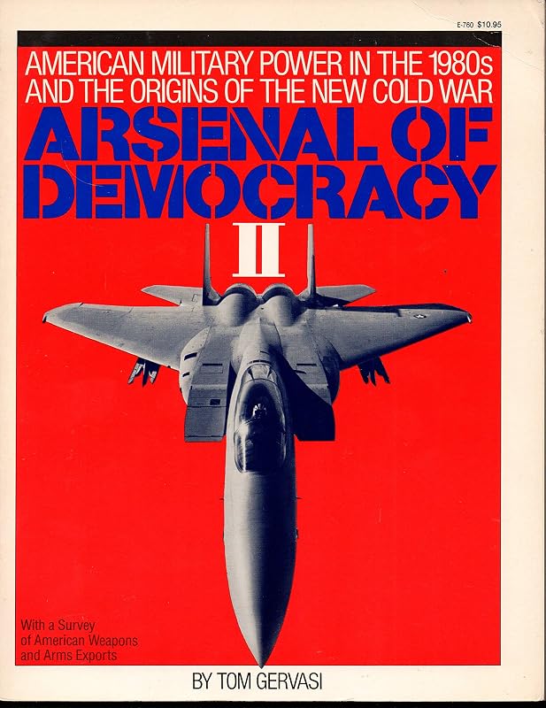 Arsenal of democracy II: American military power in the 1980s and the origins of the new cold war : with a survey of American weapons and arms exports by Tom. GERVASI