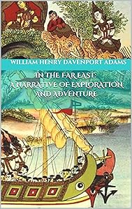 In The Far East: A Narrative of Exploration and Adventure (Illustrated) by William Henry Davenport Adams