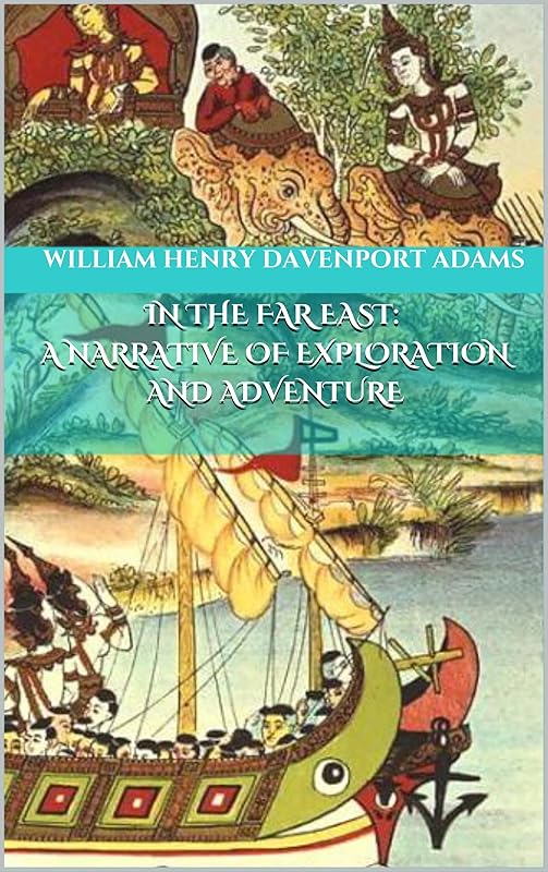In The Far East: A Narrative of Exploration and Adventure (Illustrated) by William Henry Davenport Adams