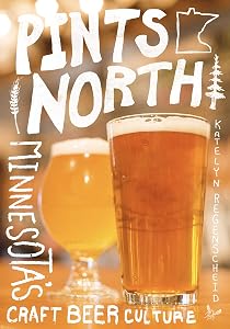 Pints North: Minnesota's Craft Beer Culture by Katelyn Regenscheid