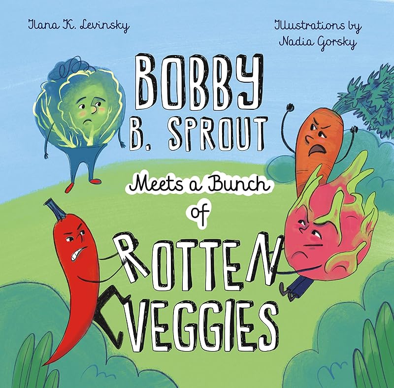 Bobby B. Sprout Meets a Bunch of Rotten Veggies. by Ilana K. Levinsky