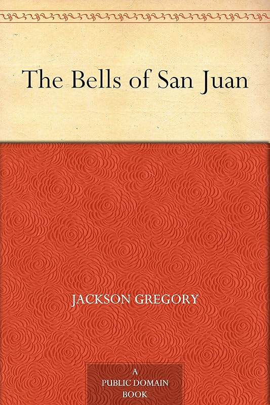 The Bells of San Juan by Jackson Gregory