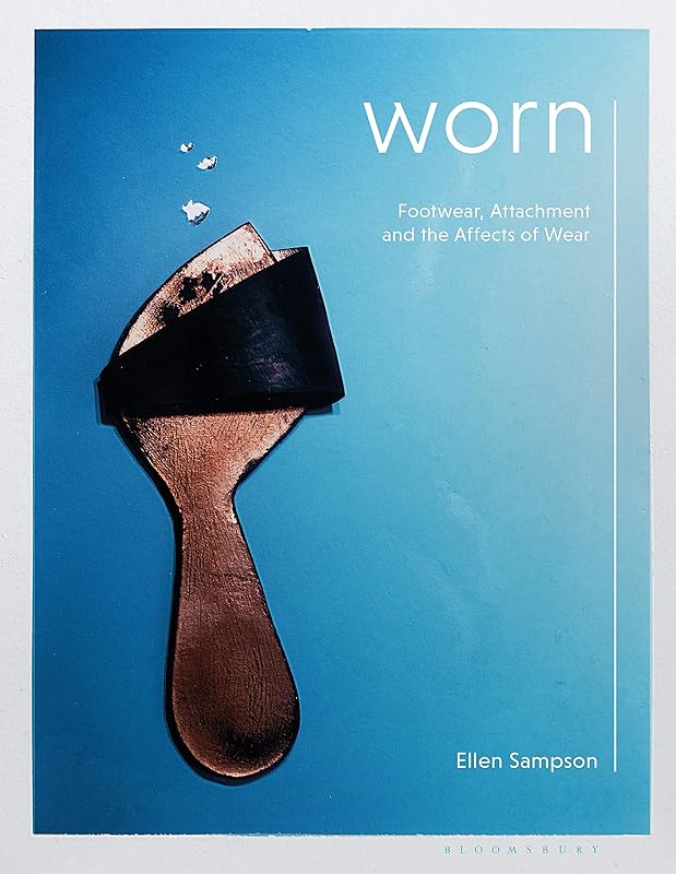 Worn: Footwear, Attachment and the Affects of Wear by Ellen Sampson