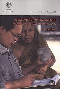 Preserving Impermanence: The Creation of Heritage in Vientiane, Laos by Anna Karlstrom