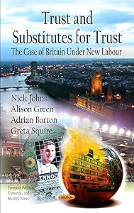Trust and Substitutes For Trust: The Case of Britian Under New Labour (European Political, Economic, and Security Issues)