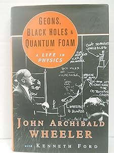 Geons, Black Holes, and Quantum Foam: A Life in Physics by Kenneth Ford