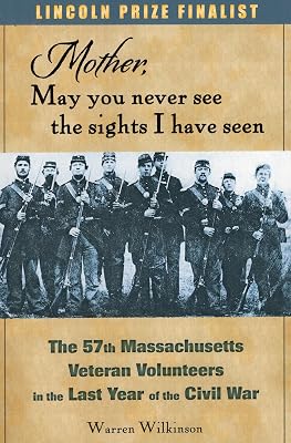Mother, May You Never See the Sights I Have Seen: The 57th Massachusetts Veteran Volunteers in the Last Year of the Civil War