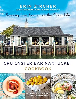 CRU Oyster Bar Nantucket Cookbook: Savoring Four Seasons of the Good Life