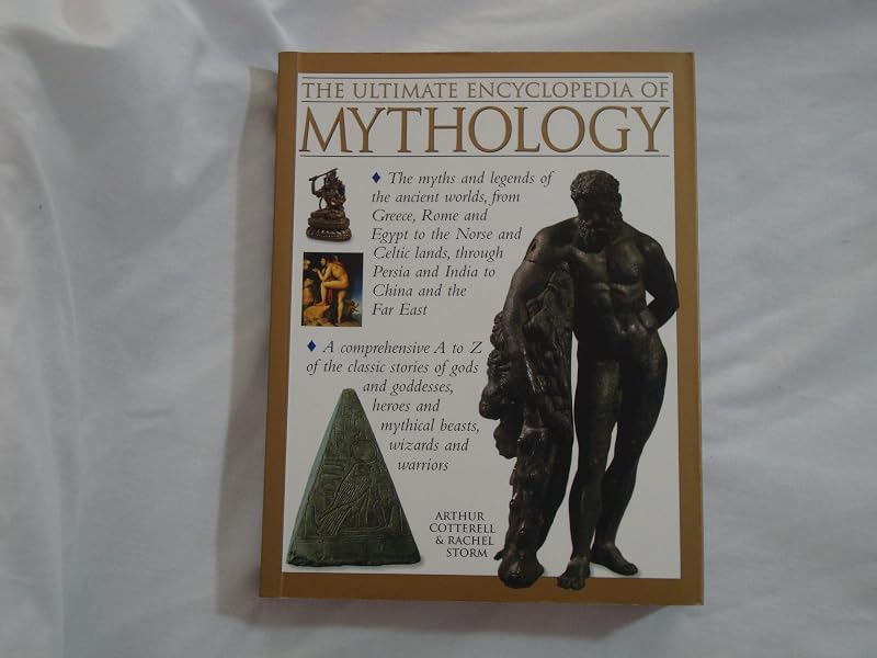 The Ultimate Encyclopedia of Mythology (The A-Z Guide to the Myths and Legends of the Ancient World) by Arthur Cotterell & Rachel Storm