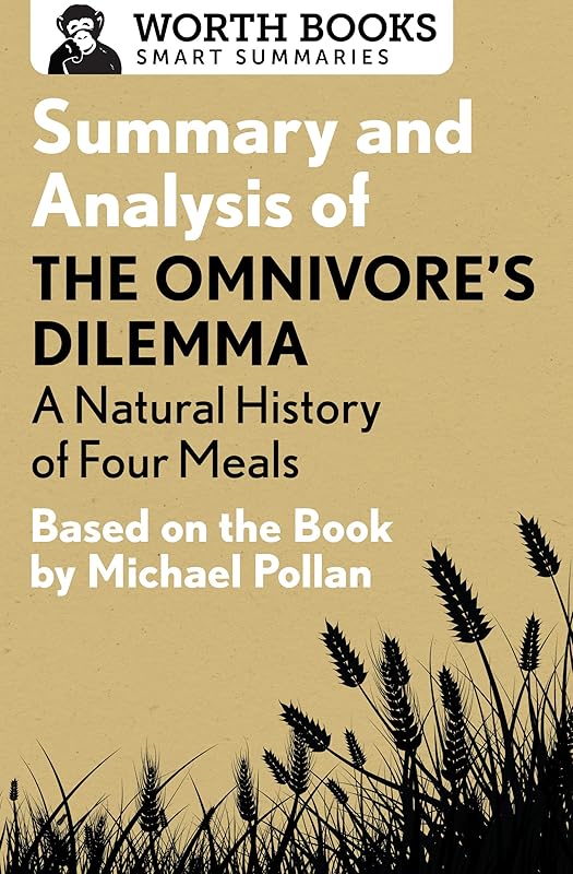 Summary and Analysis of The Omnivore's Dilemma: A Natural History of Four Meals 1: Based on the Book by Michael Pollan (Smart Summaries) by Worth Books