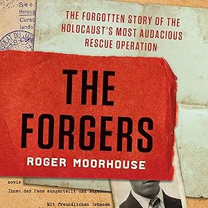 The Forgers: The Forgotten Story of the Holocaust's Most Audacious Rescue Operation