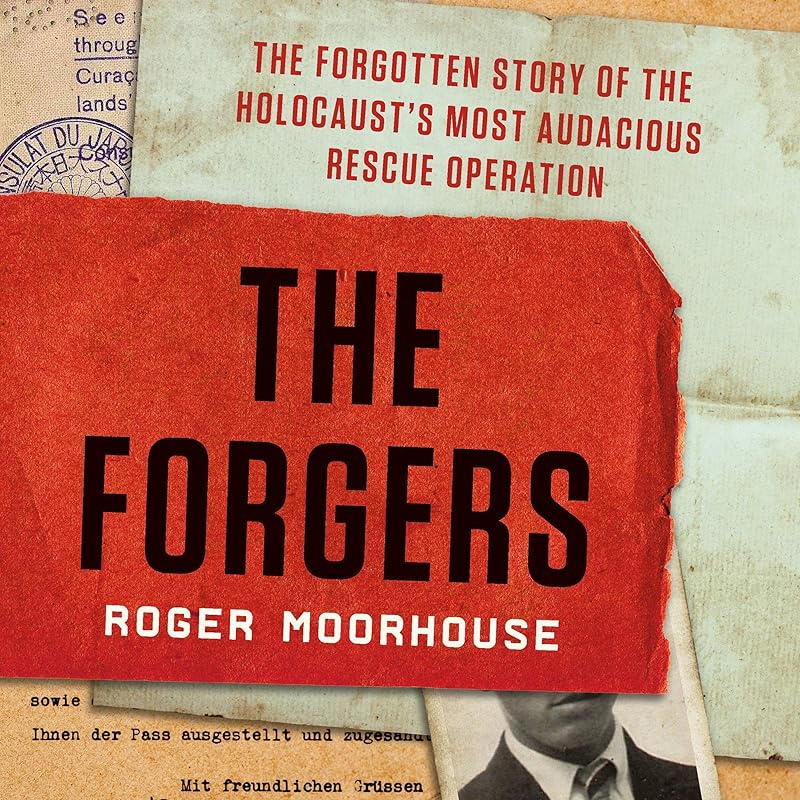 The Forgers: The Forgotten Story of the Holocaust's Most Audacious Rescue Operation by Roger Moorhouse
