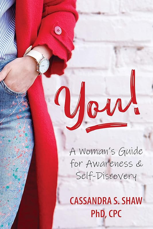 You! A Woman's Guide for Awareness & Self-Discovery by Cassandra Shaw