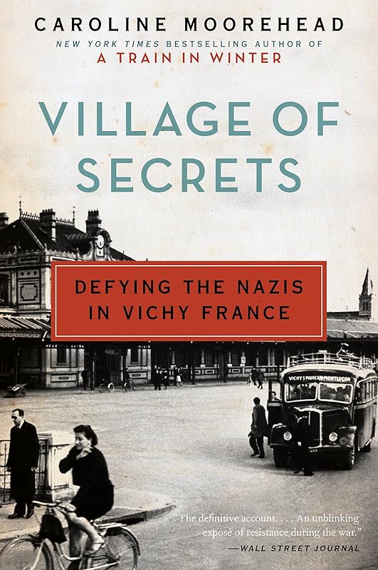 Village of Secrets: Defying the Nazis in Vichy France (The Resistance Quartet Book 2) by Caroline Moorehead