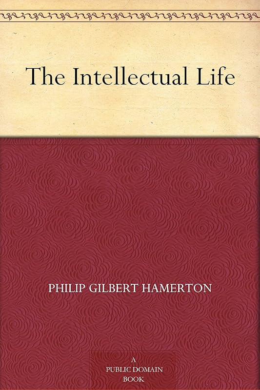 The Intellectual Life by Philip Gilbert Hamerton