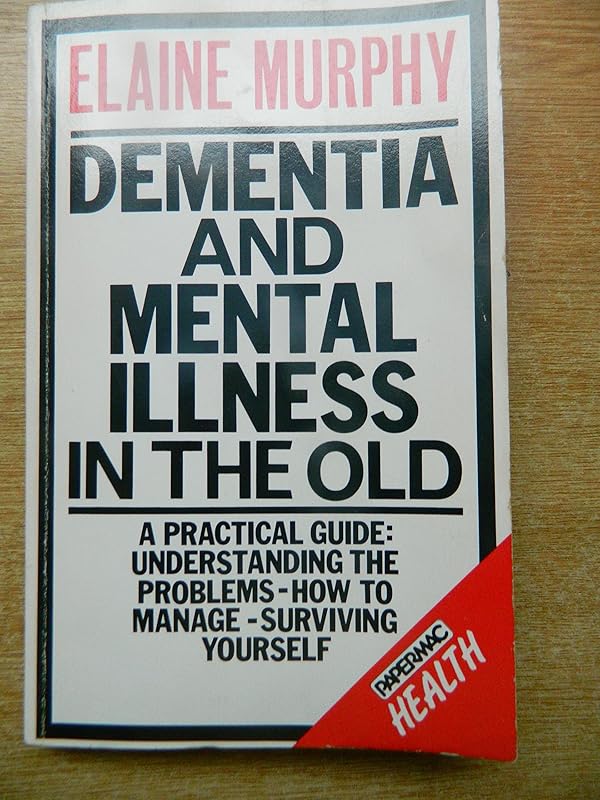 Dementia and Mental Illness in the Old (Papermac Health) by Elaine Murphy