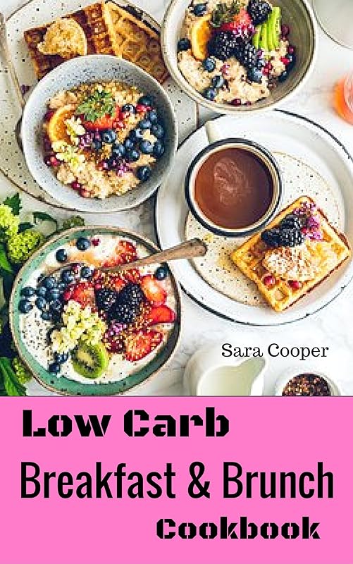 Low Carb Breakfast And Brunch Cookbook: Delicious Low Carb Food You Can Have In The Morning For Weight Control by Sara Cooper