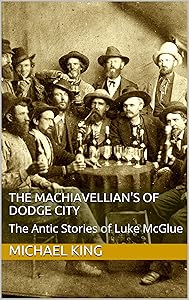 The Machiavellian's of Dodge City: The Antic Stories of Luke McGlue