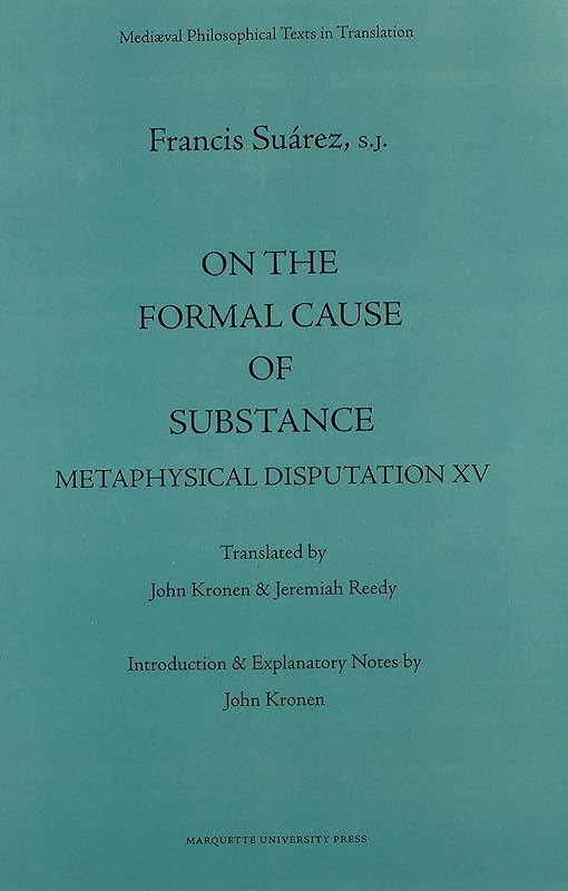 On the Formal Cause of Substance: Metaphysical Disputation XV (Mediaeval Philosophical Texts in Translation, 36) by Francisco Suarez