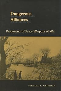 Dangerous Alliances: Proponents of Peace, Weapons of War by Patricia A. Weitsman