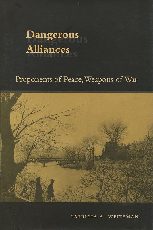 Dangerous Alliances: Proponents of Peace, Weapons of War by Patricia A. Weitsman