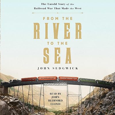 From the River to the Sea: The Untold Story of the Railroad War that Made the West